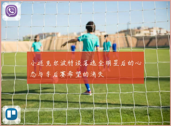 小迈克尔波特谈落选全明星后的心态与季后赛希望的消失